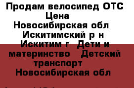 Продам велосипед ОТС!!!! › Цена ­ 2 000 - Новосибирская обл., Искитимский р-н, Искитим г. Дети и материнство » Детский транспорт   . Новосибирская обл.